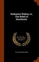 Katharine Walton; Or, the Rebel of Dorchester