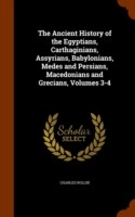 Ancient History of the Egyptians, Carthaginians, Assyrians, Babylonians, Medes and Persians, Macedonians and Grecians, Volumes 3-4