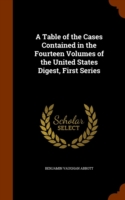 Table of the Cases Contained in the Fourteen Volumes of the United States Digest, First Series