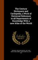 Century Dictionary and Cyclopedia, a Work of Universal Reference in All Departments of Knowledge with a New Atlas of the World