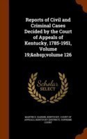Reports of Civil and Criminal Cases Decided by the Court of Appeals of Kentucky, 1785-1951, Volume 19; Volume 126