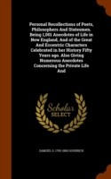 Personal Recollections of Poets, Philosophers and Statesmen. Being 1,001 Anecdotes of Life in New England, and of the Great and Eccentric Characters Celebrated in Her History Fifty Years Ago. Also Giving Numerous Anecdotes Concerning the Private Life and