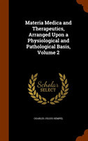Materia Medica and Therapeutics, Arranged Upon a Physiological and Pathological Basis, Volume 2
