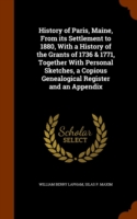 History of Paris, Maine, from Its Settlement to 1880, with a History of the Grants of 1736 & 1771, Together with Personal Sketches, a Copious Genealogical Register and an Appendix