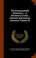 Encyclopaedia Britannica; ... a Dictionary of Arts, Sciences and General Literature Volume 20