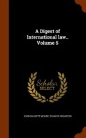 Digest of International Law.. Volume 5