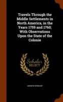 Travels Through the Middle Settlements in North America, in the Years 1759 and 1760; With Observations Upon the State of the Colonie