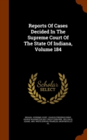 Reports of Cases Decided in the Supreme Court of the State of Indiana, Volume 184