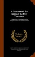 Grammar of the Idiom of the New Testament Prepared as a Solid Basis for the Interpretation of the New Testament