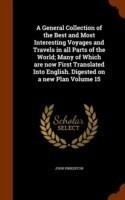 General Collection of the Best and Most Interesting Voyages and Travels in All Parts of the World; Many of Which Are Now First Translated Into English. Digested on a New Plan Volume 15