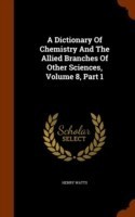 Dictionary of Chemistry and the Allied Branches of Other Sciences, Volume 8, Part 1