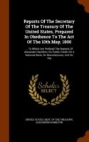 Reports of the Secretary of the Treasury of the United States, Prepared in Obedience to the Act of the 10th May, 1800