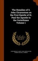 Homilies of S. John Chrysostom on the First Epistle of St. Paul the Apostle to the Corinthians Volume 1