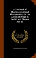 Textbook of Pharmacology and Therapeutics, Or, the Action of Drugs in Health and Disease Am. Ed