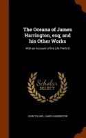 Oceana of James Harrington, Esq; And His Other Works