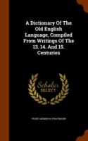 Dictionary of the Old English Language, Compiled from Writings of the 13. 14. and 15. Centuries