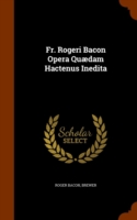 Fr. Rogeri Bacon Opera Quaedam Hactenus Inedita