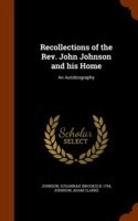 Recollections of the REV. John Johnson and His Home