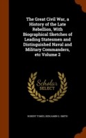 Great Civil War, a History of the Late Rebellion, with Biographical Sketches of Leading Statesmen and Distinguished Naval and Military Commanders, Etc Volume 2