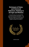 Dictionary of Dates, and Universal Reference, Relating to All Ages and Nations