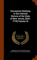 Documents Relating to the Colonial History of the State of New Jersey, [1631-1776] Volume 16