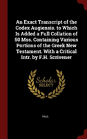 Exact Transcript of the Codex Augiensis. to Which Is Added a Full Collation of 50 Mss. Containing Various Portions of the Greek New Testament. with a Critical Intr. by F.H. Scrivener