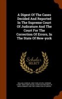 Digest of the Cases Decided and Reported in the Supreme Court of Judicature and the Court for the Correction of Errors, in the State of New-York