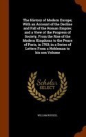 History of Modern Europe; With an Account of the Decline and Fall of the Roman Empire; And a View of the Progress of Society, from the Rise of the Modern Kingdoms to the Peace of Paris, in 1763; In a Series of Letters from a Nobleman to His Son Volume