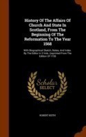 History of the Affairs of Church and State in Scotland, from the Beginning of the Reformation to the Year 1568