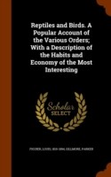 Reptiles and Birds. a Popular Account of the Various Orders; With a Description of the Habits and Economy of the Most Interesting