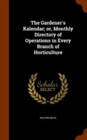 Gardener's Kalendar; Or, Monthly Directory of Operations in Every Branch of Horticulture