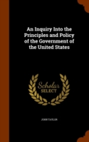 Inquiry Into the Principles and Policy of the Government of the United States