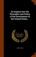 Inquiry Into the Principles and Policy of the Government of the United States ..
