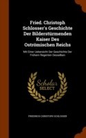 Fried. Christoph Schlosser's Geschichte Der Bildersturmenden Kaiser Des Ostromischen Reichs