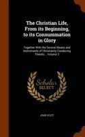 Christian Life, from Its Beginning, to Its Consummation in Glory