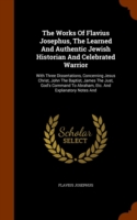 Works of Flavius Josephus, the Learned and Authentic Jewish Historian and Celebrated Warrior
