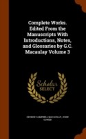 Complete Works. Edited from the Manuscripts with Introductions, Notes, and Glossaries by G.C. Macaulay Volume 3