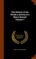 History of the World; A Survey of a Man's Record Volume 7