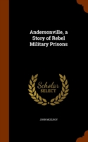 Andersonville, a Story of Rebel Military Prisons