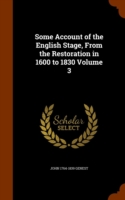Some Account of the English Stage, from the Restoration in 1600 to 1830 Volume 3