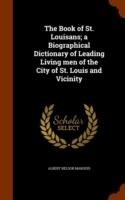 Book of St. Louisans; A Biographical Dictionary of Leading Living Men of the City of St. Louis and Vicinity