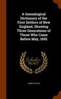 Genealogical Dictionary of the First Settlers of New England, Showing Three Generations of Those Who Came Before May, 1692