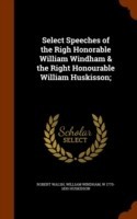 Select Speeches of the Righ Honorable William Windham & the Right Honourable William Huskisson;