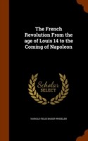 French Revolution from the Age of Louis 14 to the Coming of Napoleon