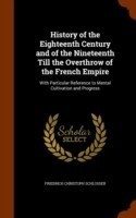 History of the Eighteenth Century and of the Nineteenth Till the Overthrow of the French Empire