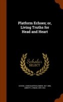 Platform Echoes; Or, Living Truths for Head and Heart