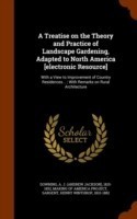 Treatise on the Theory and Practice of Landscape Gardening, Adapted to North America [Electronic Resource]