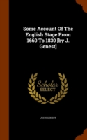 Some Account of the English Stage from 1660 to 1830 [By J. Genest]