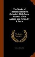 Works of Thomas Middleton, Collected, with Some Account of the Author, and Notes, by A. Dyce