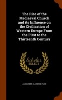 Rise of the Mediaeval Church and Its Influence on the Civilisation of Western Europe from the First to the Thirteenth Century